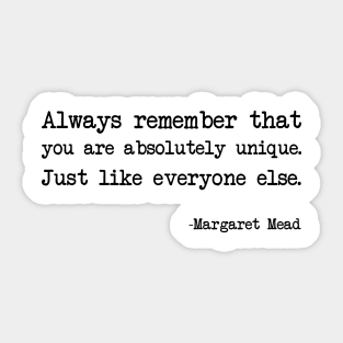 Margaret Mead - Always remember that you are absolutely unique. Just like everyone else Sticker